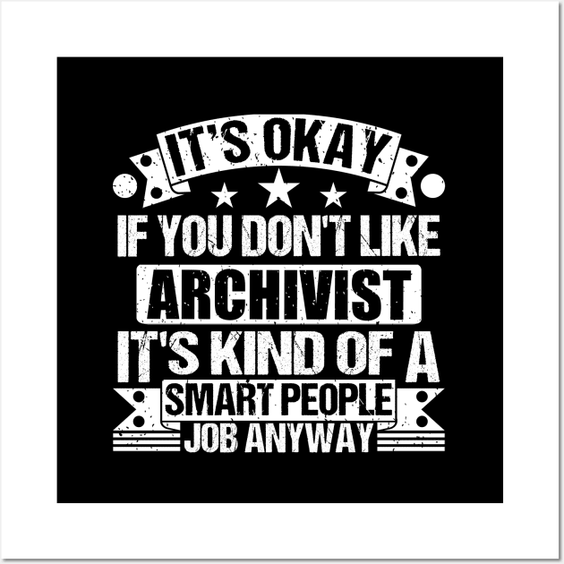 Archivist lover It's Okay If You Don't Like Archivist It's Kind Of A Smart People job Anyway Wall Art by Benzii-shop 